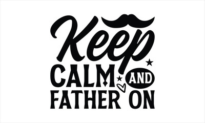 Keep Calm and Father On- Father's day T-shirt Design, lettering poster quotes, inspiration lettering typography design, handwritten lettering phrase, svg, eps