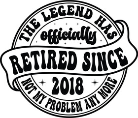 the legend has officially retired since 2018 not my problem any more svg shirt