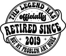 the legend has officially retired since 2019 not my problem any more svg shirt
