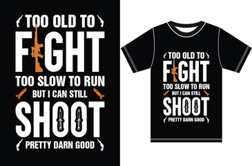 Too Old To Fight Too Slow To Run But I Can Still Shoot Pretty Darn Good. Typography T-shirt Design. Gun T-shirt. - obrazy, fototapety, plakaty