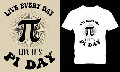 Live Everyday Like I'ts Pi day. pi t shirt