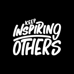 Keep Inspiring Others, Motivational Typography Quote Design for T Shirt, Mug, Poster or Other Merchandise.