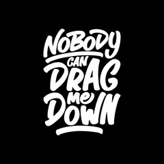 Nobody Can Drag Me Down, Motivational Typography Quote Design for T Shirt, Mug, Poster or Other Merchandise.