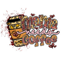 Mama Needs Coffee Sublimation, Mother's Day Sublimation, Coffee Sublimation Design.