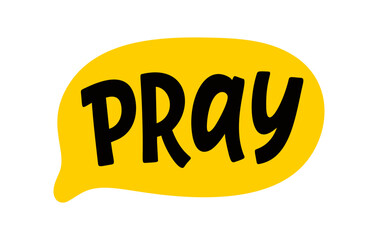 PRAY speech bubble. Hand drawn quote. Pray text. Doodle phrase. Motivation Quote. Christian religious text. Graphic Design print on shirt, tee, card, poster etc. Vector word illustration. Yellow black