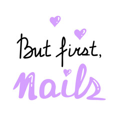 But first, nails, lettering about nails. Vector illustration for nail studio, manicure master and beauty salon. Image can be used for greeting cards and posters. Isolated on white background.