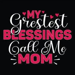 My greatest blessings call me mom Mother's day shirt print template, typography design for mom mommy mama daughter grandma girl women aunt mom life child best mom adorable shirt