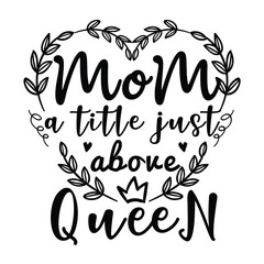 Mom a title just above queen Mother's day shirt print template, typography design for mom mommy mama daughter grandma girl women aunt mom life child best mom adorable shirt