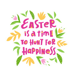 Fototapeta na wymiar Vector trendy hand lettering Easter is a time to hunt for happiness. Phrase for creative poster design. Greeting card for spring holiday. Quote isolated on white background.