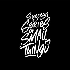 Success is a Series of Small Things, Motivational Typography Quote Design for T Shirt, Mug, Poster or Other Merchandise.