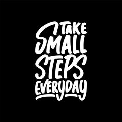 Take Small Steps Everyday, Motivational Typography Quote Design for T Shirt, Mug, Poster or Other Merchandise.