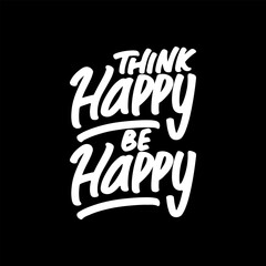 Think Happy, Be Happy, Motivational Typography Quote Design for T Shirt, Mug, Poster or Other Merchandise.