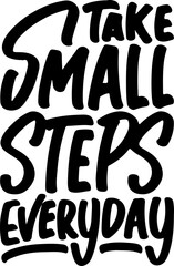 Take Small Steps Everyday, Motivational Typography Quote Design for T Shirt, Mug, Poster or Other Merchandise.