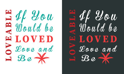 Emotional Slogan on Valentine's Day-If You Would be Loved, Love, and Be Loveable. Red White Typography Tshirt Design on Black Background For Printing on Clothing Items.