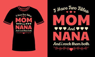 I Have Two Titles Mom and Nana and I Rock Them Both Mothers day t shirt for mama and nana. Mothers day gift for nana, grandma, mom, mother, mama