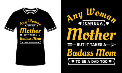 Mother's day t-shirt design with Any Woman Can Be A Mother But It Takes A Badass Mom To Be A Dad Too quote. Gifts for the mother, mom on Mother's Day