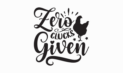Zero clucks given - Farm Life T-Shirt Design, Hand lettering illustration for your design, Cut Files for Cricut Svg, Digital Download, EPS 10.