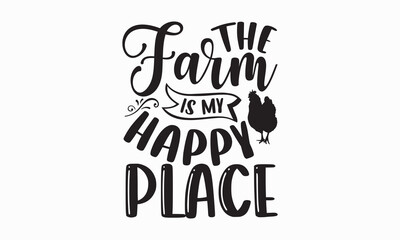 The farm is my happy place - Farm Life T-Shirt Design, typography vector, svg files for Cutting, bag, cups, card, prints and posters.
