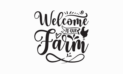 Welcome to our farm - Farm Life T-Shirt Design, Modern calligraphy, Cut Files for Cricut Svg, Typography Vector for poster, banner,flyer and mug.