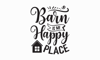 Barn is my happy place - Farm Life T-Shirt Design, Vector illustration with hand-drawn lettering, typography vector,Modern, simple, lettering and white background, EPS 10.