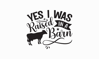YES I WAS raised in a barn - Farm Life T-Shirt Design, Modern calligraphy, Cut Files for Cricut Svg, Typography Vector for poster, banner,flyer and mug.