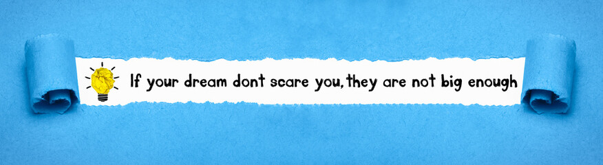 If your dreams dont scare you, they are not big enough