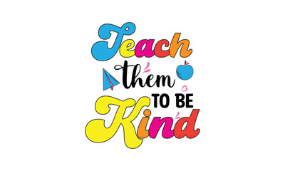 Teach Them to Be Kind, T-Shirt Design, Mug Design.