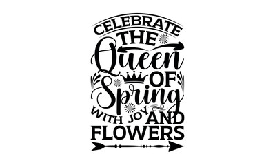 Celebrate The Queen Of Spring With Joy And Flowers - Victoria Day svg design , Hand drawn vintage illustration with hand-lettering and decoration elements , greeting card template with typography.