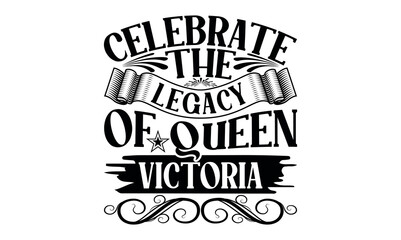 Celebrate The Legacy Of Queen Victoria - Victoria Day svg design , Hand drawn vintage illustration with hand-lettering and decoration elements , greeting card template with typography text.
