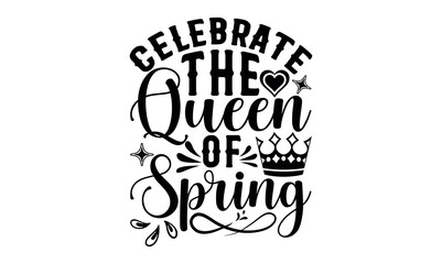 Celebrate The Queen Of Spring - Victoria Day svg design , Hand drawn vintage illustration with hand-lettering and decoration elements , greeting card template with typography text.