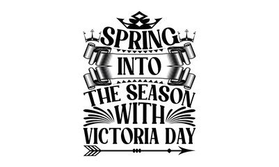 Spring Into The Season With Victoria Day - Victoria Day svg design , This illustration can be used as a print on t-shirts and bags, stationary or as a poster , Hand drawn vintage hand lettering.