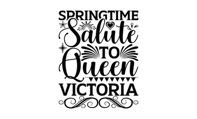 Springtime Salute To Queen Victoria - Victoria Day svg design , Typography Calligraphy , Vector illustration for Cutting Machine, Silhouette Cameo, Cricut Isolated on white background.