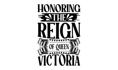 Honoring The Reign Of Queen Victoria - Victoria Day svg design , Typography Calligraphy , Vector illustration for Cutting Machine, Silhouette Cameo, Cricut Isolated on white background.