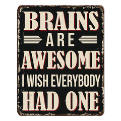 Brains are awesome i wish everybody had one vintage rusty metal sign