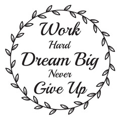 work hard, dream big, never give up inspirational quote, motivational quotes, illustration lettering quotes