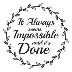 it always seems impossible until it's done inspirational quote, motivational quotes, illustration lettering quotes