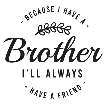 because i have a brother i'll always have a friend inspirational quote, motivational quotes, illustration lettering quotes