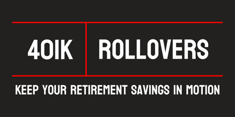 401k Rollovers - Moving retirement savings between accounts.