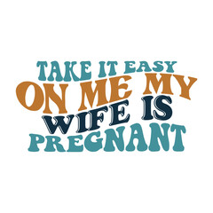 Take it easy on me my wife is pregnant