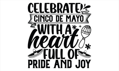 Obraz premium Celebrate Cinco De Mayo With A Heart Full Of Pride And Joy - Cinco De Mayo T Shirt Design, Modern calligraphy, Conceptual handwritten phrase calligraphic, For the design of postcards, svg for posters