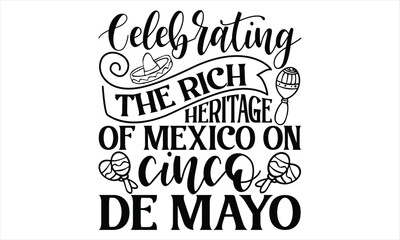 Obraz premium Celebrating The Rich Heritage Of Mexico On Cinco De Mayo - Cinco De Mayo T Shirt Design, Hand lettering illustration for your design, Cutting Cricut and Silhouette, flyer, card Templet, mugs, etc.