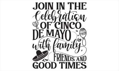 Join In The Celebration Of Cinco De Mayo With Family, Friends And Good Times - Cinco De Mayo T Shirt Design, Hand lettering illustration for your design, Cutting Cricut and Silhouette, flyer, card Tem
