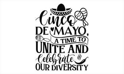 Obraz premium Cinco De Mayo, A Time To Unite And Celebrate Our Diversity - Cinco De Mayo T Shirt Design, Hand lettering illustration for your design, Cutting Cricut and Silhouette, flyer, card Templet, mugs, etc.