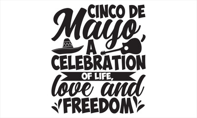 Cinco De Mayo, A Celebration Of Life, Love And Freedom - Cinco De Mayo T Shirt Design, Vintage style, used for poster svg cut file, svg file, poster, banner, flyer and mug.