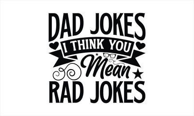 Dad jokes i think you mean rad jokes- Father,s Day t shirt design, Calligraphy graphic Silhouette Cameo, Hand drawn lettering phrase isolated on white background, Illustration for prints on svg and ba - obrazy, fototapety, plakaty