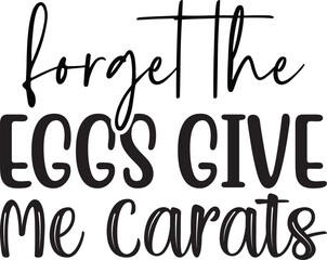 Forget the Eggs Give Me Carats