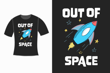 Out of space slogan graphic with a spaceship and space rocket vector illustrations. For t-shirt prints