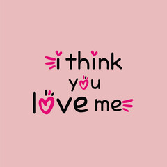 i think you love me typography t-shirt design, suitable for textile and apparel printing.
