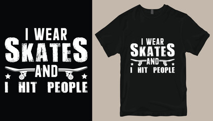 i wear skates and i hit people t shirt design .