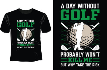 A day without Golf probably wouldn't kill me but why take the risk T Shirt Design